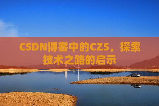 CSDN博客中的CZS，探索技术之路的启示