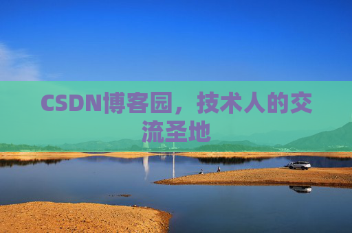 CSDN博客园,技术人的交流圣地 CSDN博客园,技术人的交流圣地
